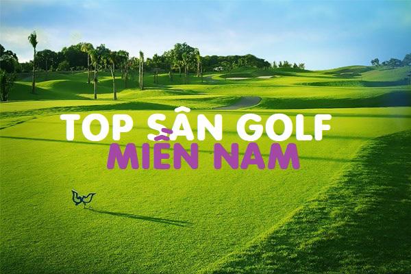 Danh sách 13 sân golf tốt nhất khu vực miền Nam năm 2021