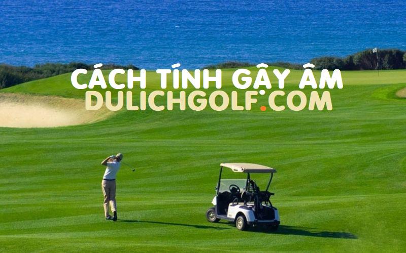 Gậy âm trong golf là gì? Cách tính điểm gậy âm chuẩn nhất