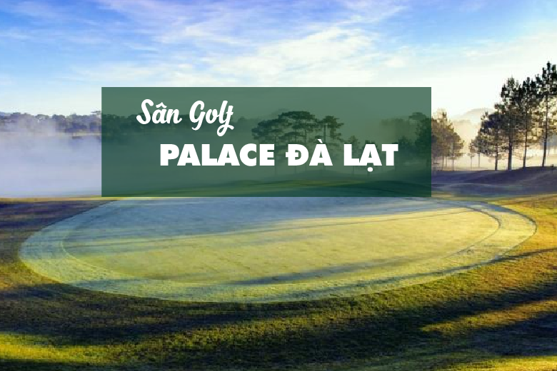 Bảng Giá, Voucher Sân Golf Đà Lạt Palace Golf Club