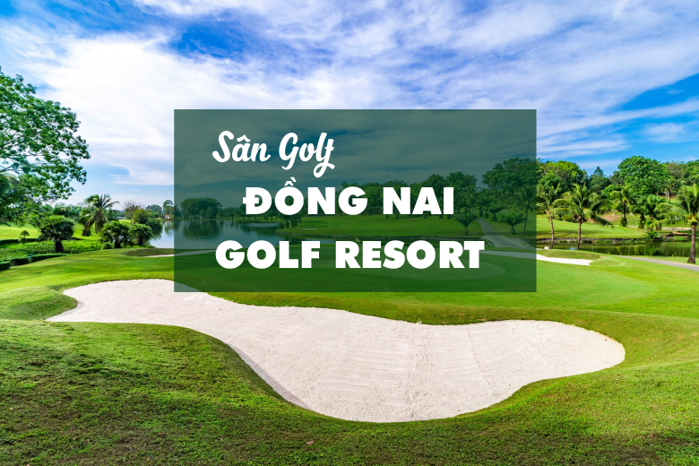 Bảng Giá, Voucher Sân Golf Đồng Nai Golf Resort