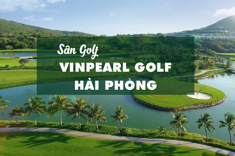 Bảng Giá, Voucher Sân Vinpearl Golf Hải Phòng