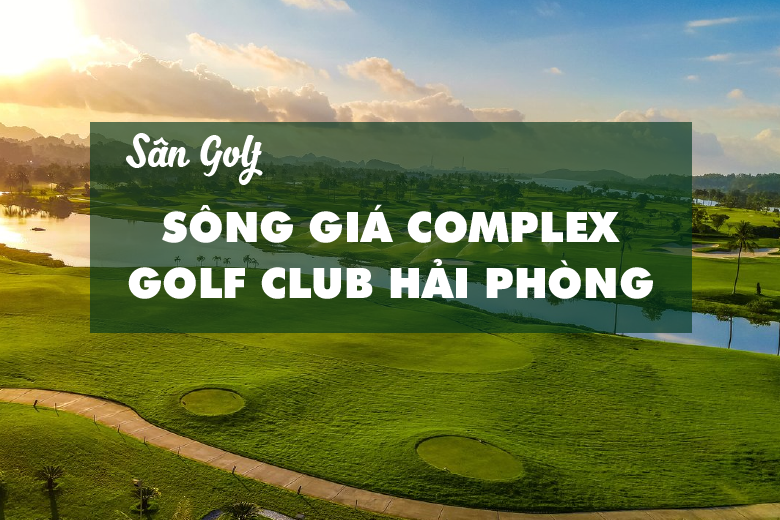 Bảng Giá, Voucher Sân Golf Sông Giá Complex Golf Club