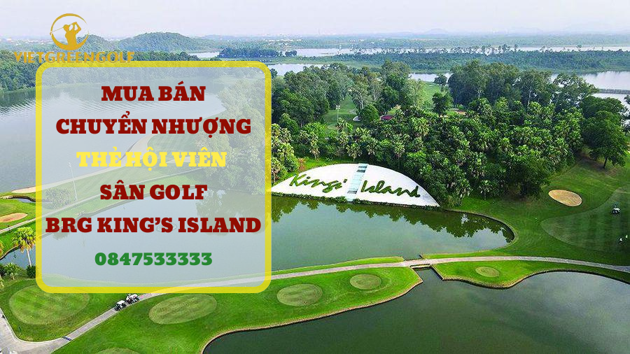 chuyển nhượng thẻ hội viên sân golf BRG King's Island Hà Nội, mua bán chuyển nhượng thẻ hội viên golf, Viet Green Golf, chuyển nhượng thẻ Golf, thẻ member sân golf BRG King's Island Hà Nội