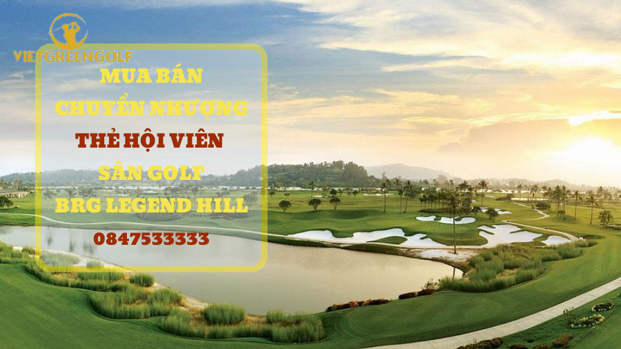 chuyển nhượng thẻ hội viên sân golf BRG Legend Hill Sóc Sơn, mua bán chuyển nhượng thẻ hội viên golf, Viet Green Golf, chuyển nhượng thẻ Golf, thẻ member sân golf BRG Legend Hill Sóc Sơn