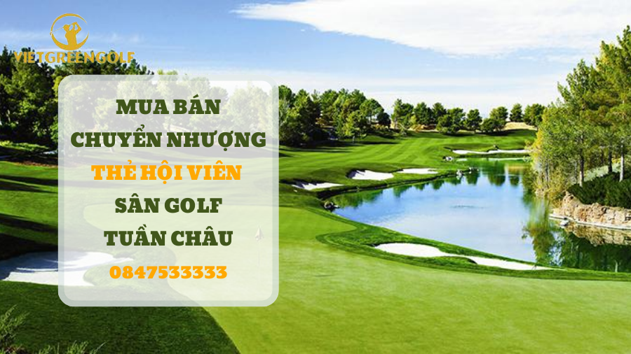 chuyển nhượng thẻ hội viên sân golf Tuần Châu, mua bán chuyển nhượng thẻ hội viên golf, Viet Green Golf, chuyển nhượng thẻ Golf, thẻ member sân golf Tuần Châu