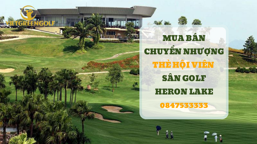 chuyển nhượng thẻ hội viên sân golf Heron Lake Vĩnh Phúc, mua bán chuyển nhượng thẻ hội viên golf, Viet Green Golf, chuyển nhượng thẻ Golf, thẻ member sân golf Heron Lake Vĩnh Phúc