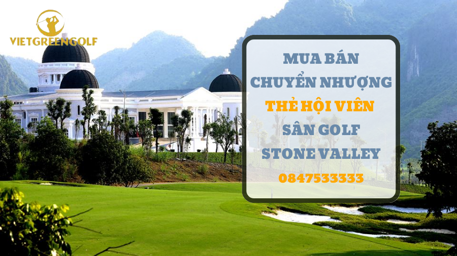 chuyển nhượng thẻ hội viên sân golf Stone Valley Hà Nam, mua bán chuyển nhượng thẻ hội viên golf, Viet Green Golf, chuyển nhượng thẻ Golf, thẻ member sân golf Stone Valley Hà Nam