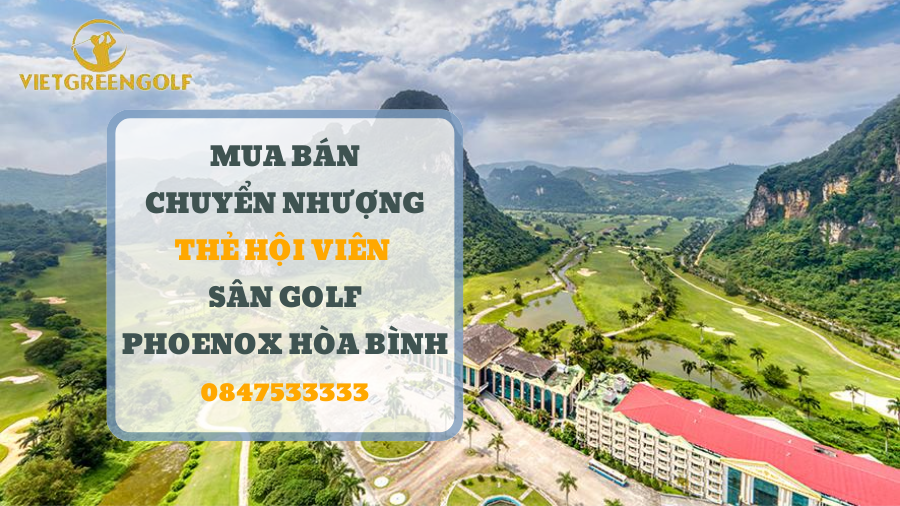 chuyển nhượng thẻ hội viên sân golf Phoenix Hòa Bình, mua bán chuyển nhượng thẻ hội viên golf, Viet Green Golf, chuyển nhượng thẻ Golf, thẻ member sân golf Phoenix Hòa Bình