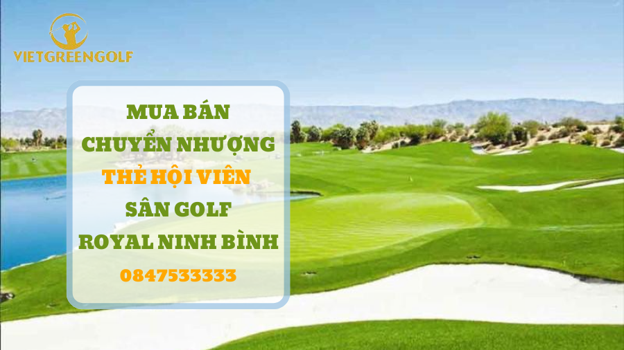 chuyển nhượng thẻ hội viên sân golf Royal Ninh Bình, mua bán chuyển nhượng thẻ hội viên golf, Viet Green Golf, chuyển nhượng thẻ Golf, thẻ member sân golf Royal Ninh Bình