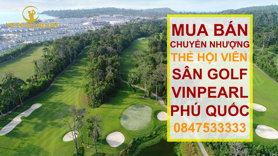 chuyển nhượng thẻ hội viên sân golf Vinpearl Phú Quốc, mua bán chuyển nhượng thẻ hội viên golf, Viet Green Golf, chuyển nhượng thẻ Golf, thẻ member sân golf Vinpearl Phú Quốc