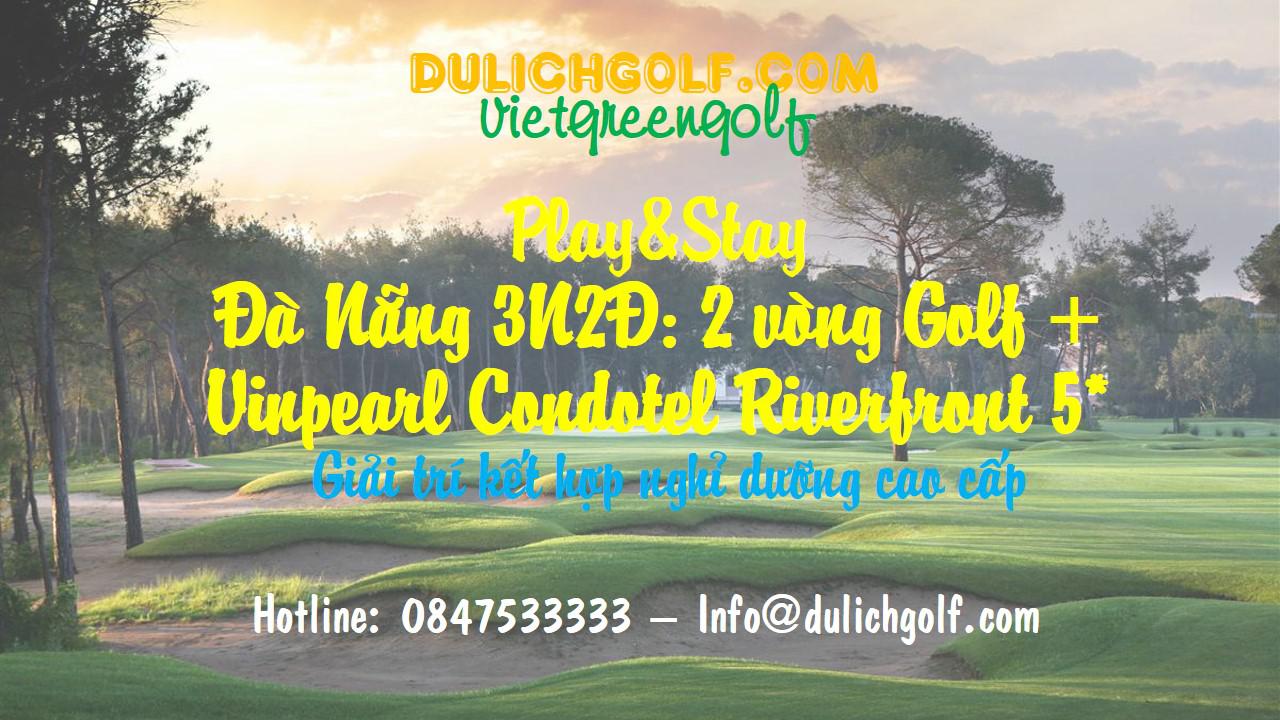 Play&Stay Đà Nẵng 3N2Đ: 2 Vòng Golf + 2 Đêm Vinpearl Condotel Riverfront 5*