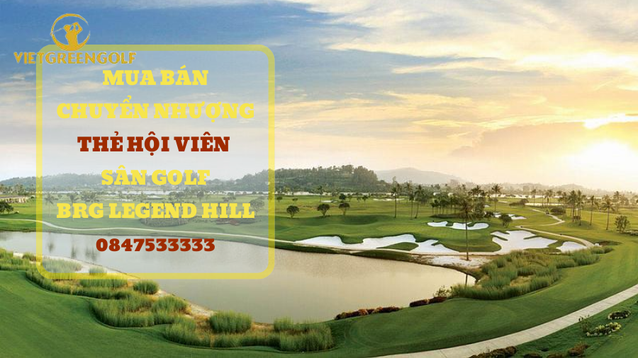 Dịch vụ mua bán chuyển nhượng thẻ hội viên sân golf BRG Legend Hill