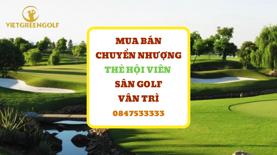 Dịch vụ mua bán chuyển nhượng thẻ hội viên sân golf Vân Trì Hà Nội