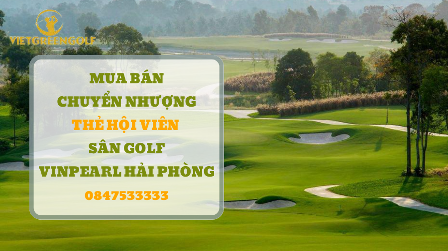 Dịch vụ mua bán chuyển nhượng thẻ hội viên sân golf Vinpearl Hải Phòng