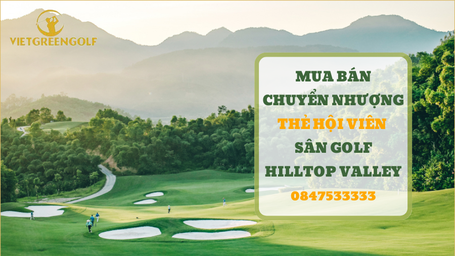 Dịch vụ mua bán chuyển nhượng thẻ hội viên sân golf Hilltop Valley