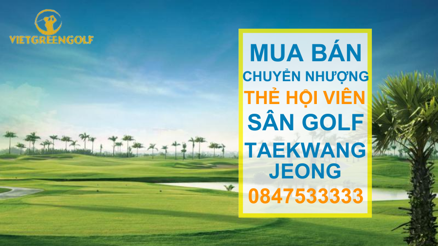 Dịch vụ mua bán chuyển nhượng thẻ hội viên sân golf Teakwang Jeongsan
